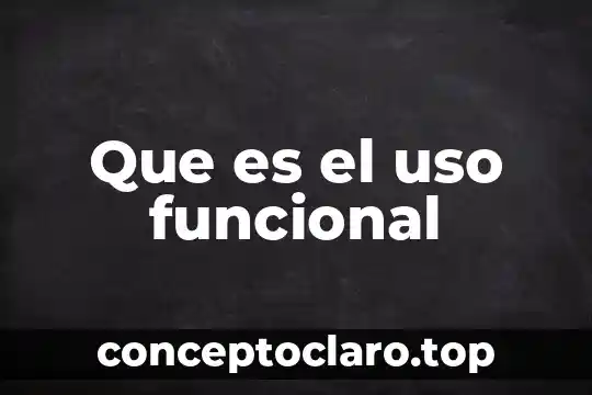 Que es el uso funcional