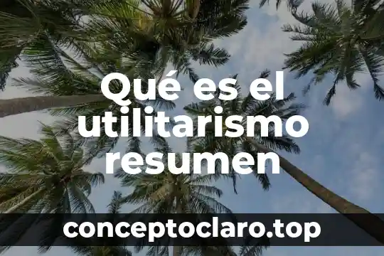 Que es un esquema o resumen de lectura 7 Qué es el utilitarismo resumen
