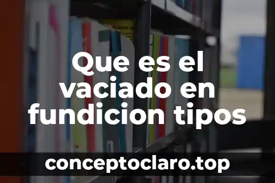 Que es huelga y sus tipos 4 Que es el vaciado en fundicion tipos