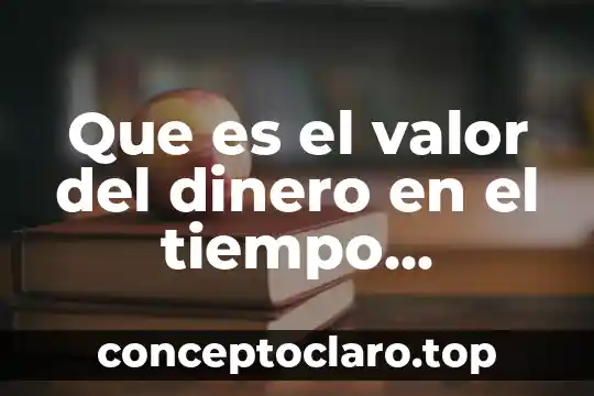 Que es el mercado de dinero en finanzas 4 Que es el valor del dinero en el tiempo finanzas