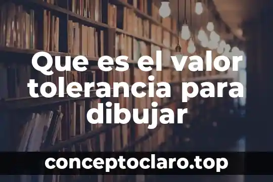 Que es el valor tolerancia para dibujar