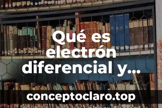 Qué es electrón diferencial y qué valores tienes