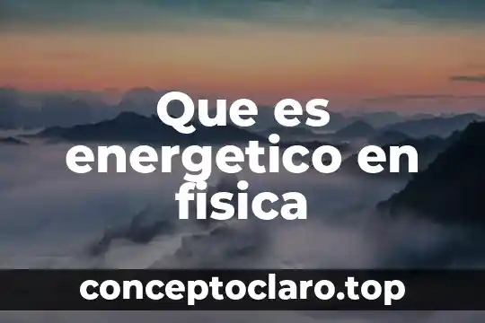 Que es energetico en fisica