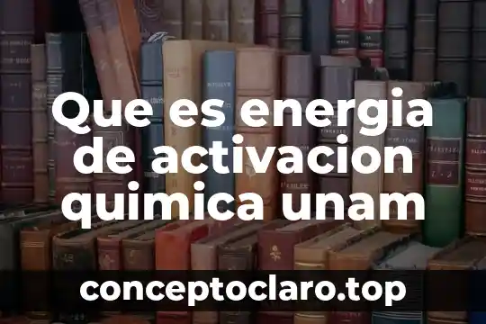 Que es energia de activacion quimica unam