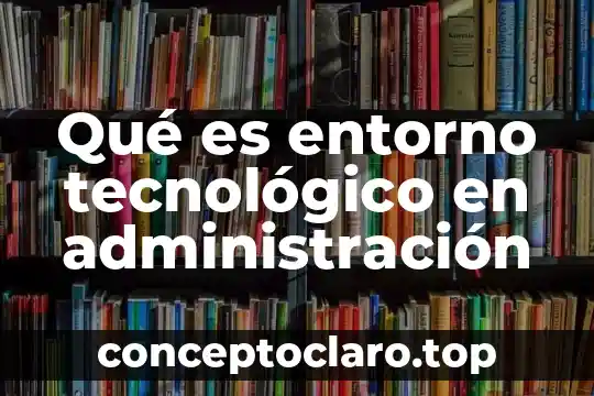 Qué es entorno tecnológico en administración