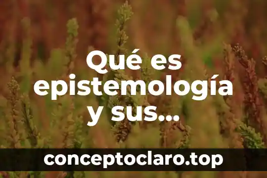 Qué es epistemología y sus características