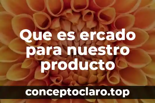Que es ercado para nuestro producto
