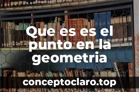 Que es ser malcriada 3 Que es es el punto en la geometria