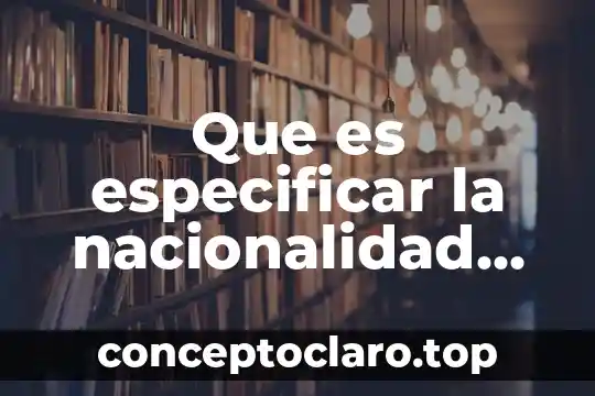 Qué es nacionalidad en México 6 Que es especificar la nacionalidad mexicana para ficha tecnica