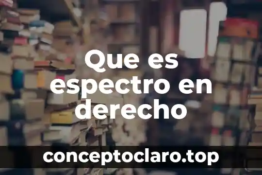 Qué es el espectro visible significado 7 Que es espectro en derecho