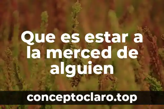 Que es estar a la merced de alguien