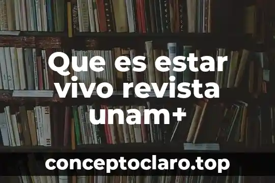 Que es estar vivo revista unam+