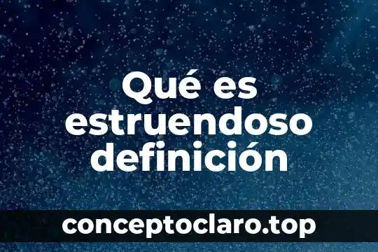 Qué es estruendoso definición