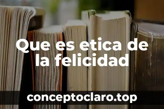Que es etica de la felicidad