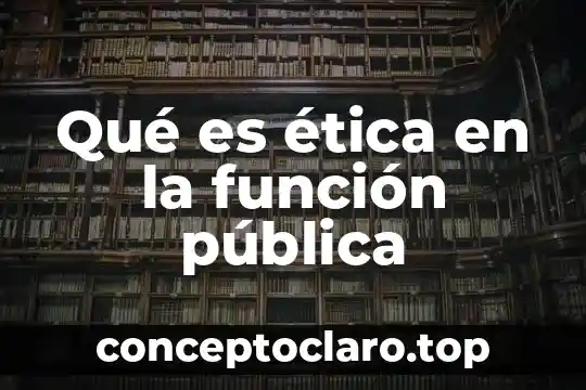 Qué es ética en la función pública