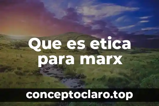 Que es etica para marx