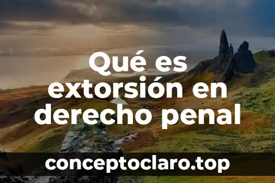 Qué es extorsión en derecho penal