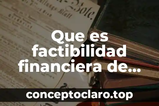 Qué es un estudio de factibilidad y prefactibilidad 3 Que es factibilidad financiera de un proyecto