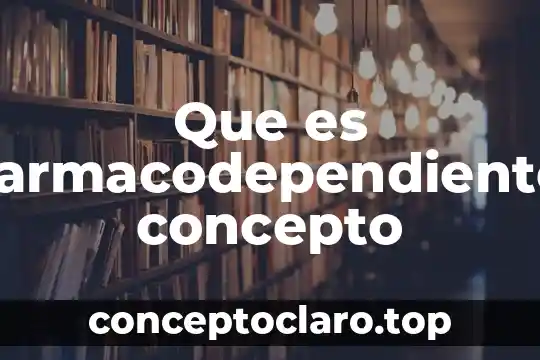 Que es farmacodependiente concepto