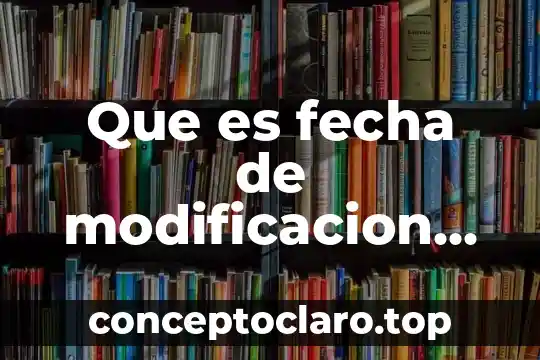 Que es fecha de modificacion de un archivo