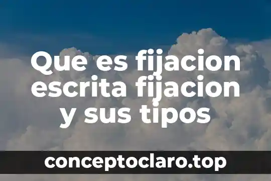 Que es fijacion escrita fijacion y sus tipos