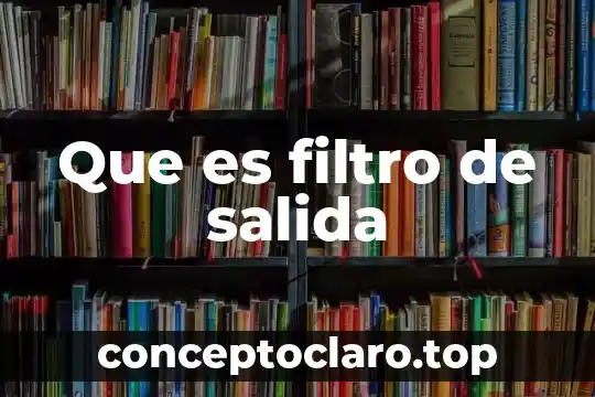 Que es un filtro de agua definicion 7 Que es filtro de salida