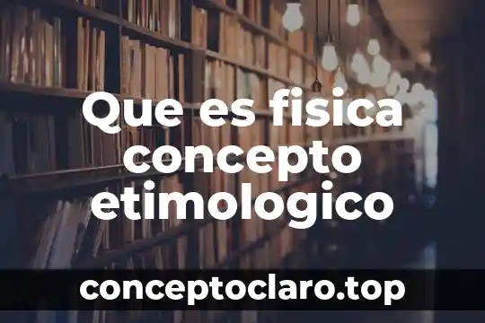 Que es fisica concepto etimologico