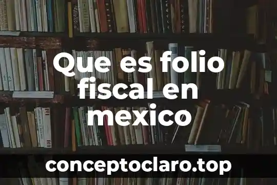 Qué es un número de folio 5 Que es folio fiscal en mexico