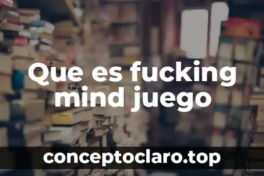 Que es de te receto un juego 4 Que es fucking mind juego