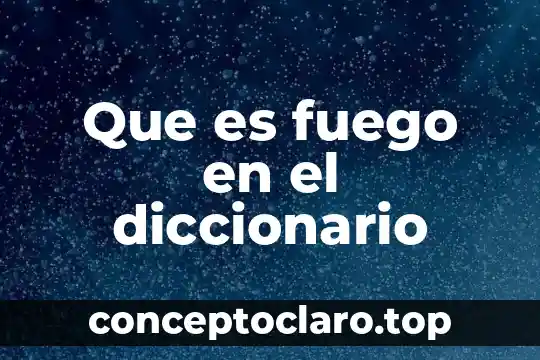 Que es fuego en el diccionario
