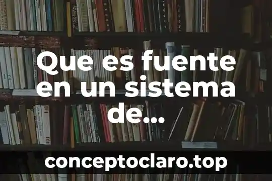 Que es fuente en un sistema de comunicacion