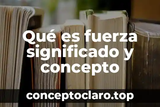 Qué es fuerza significado y concepto
