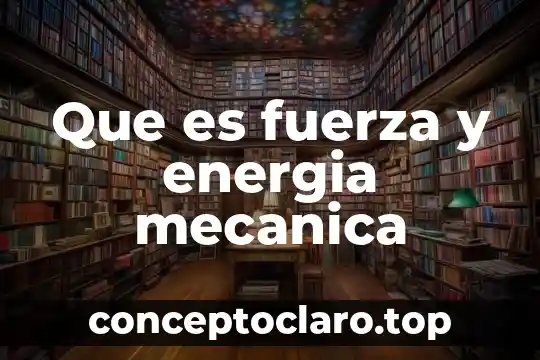 Que es fuerza y energia mecanica