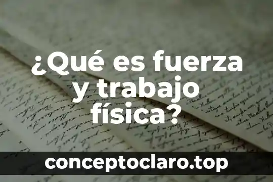 ¿Qué es fuerza y trabajo física?