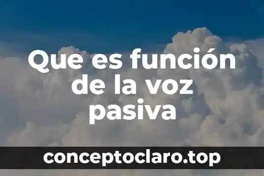 Que es la voz pasiva y voz activa 3 Que es función de la voz pasiva