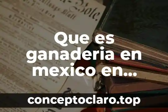 Que es ganaderia en mexico en yahoo