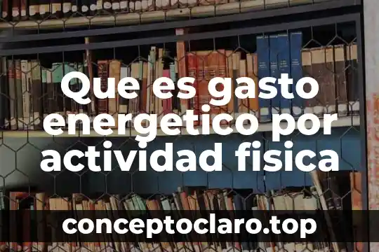 Que es gasto energetico por actividad fisica