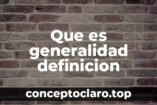 Que es una generalidad de un objeto 3 Que es generalidad definicion