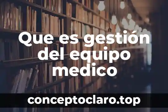 Que es gestión del equipo medico