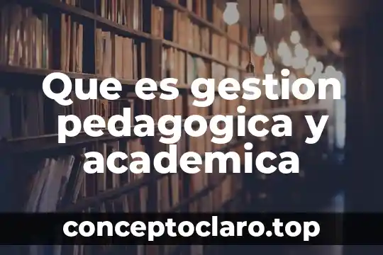 Que es gestion pedagogica y academica