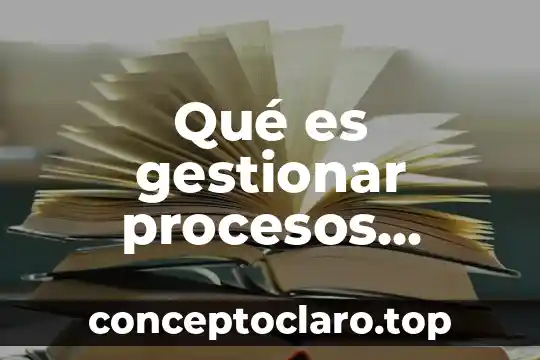 Qué es gestionar procesos empresariales