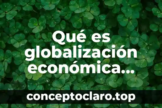 Qué es globalización económica definición