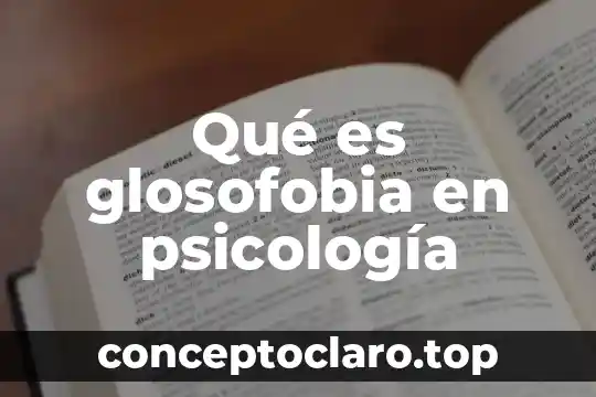Qué es glosofobia en psicología