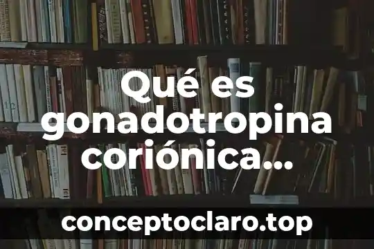 Qué es gonadotropina coriónica humana