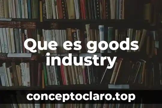 Que es goods industry