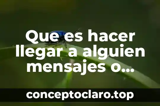 Que es hacer llegar a alguien mensajes o noticias