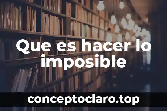 Que es hacer lo imposible