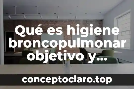 Qué es higiene del medio ambiente 7 Qué es higiene broncopulmonar objetivo y técnica