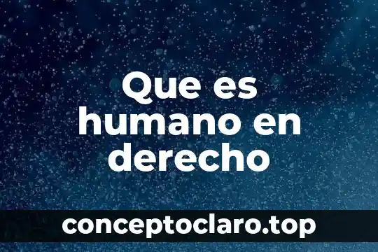 Que es humano en derecho