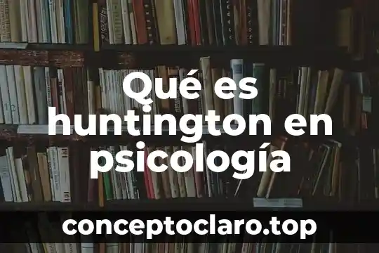 Qué es huntington en psicología